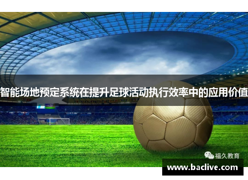 智能场地预定系统在提升足球活动执行效率中的应用价值